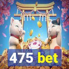 475 bet